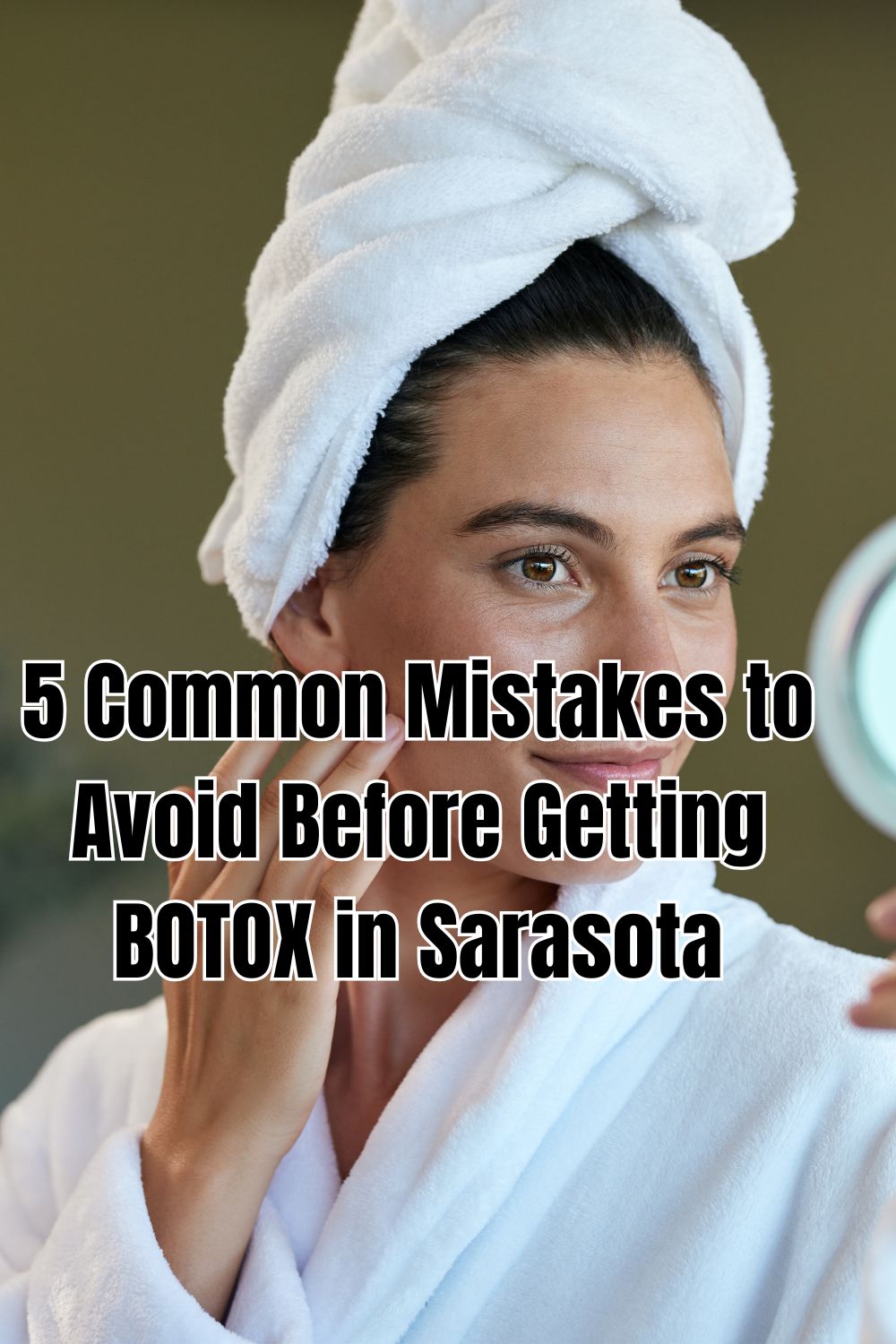 5 Common Mistakes to Avoid Before Getting BOTOX in Sarasota