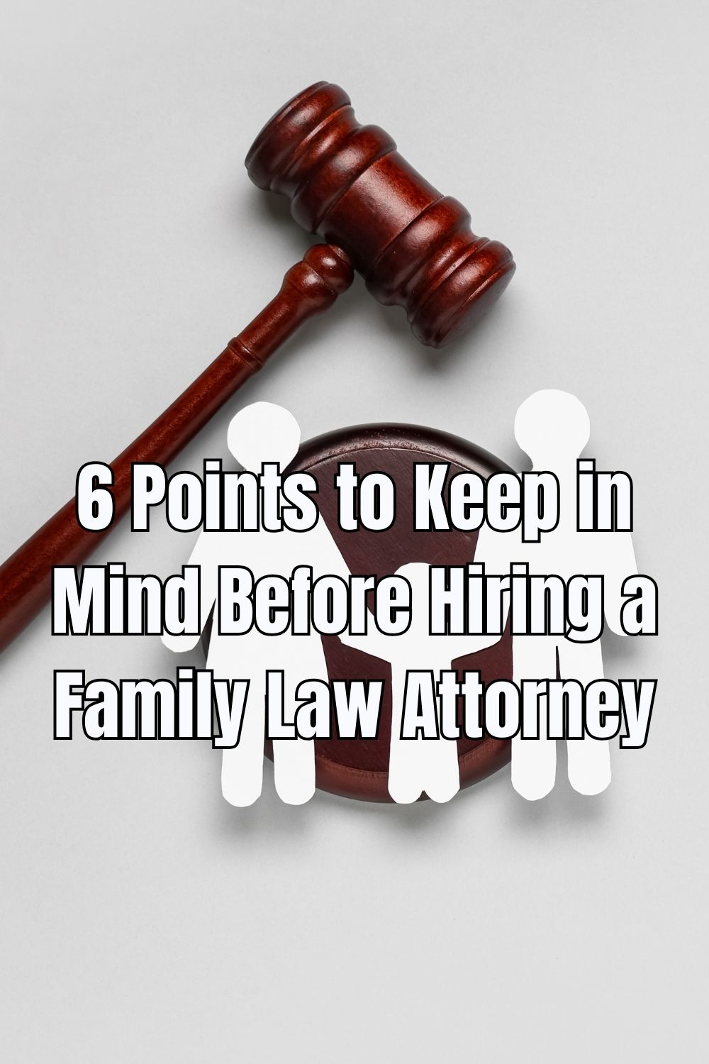 6 Points to Keep in Mind Before Hiring a Family Law Attorney