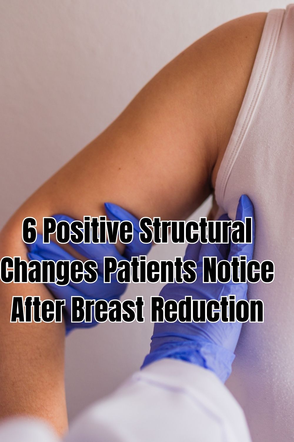 6 Positive Structural Changes Patients Notice After Breast Reduction