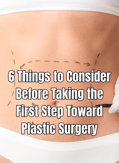 6 Things to Consider Before Taking the First Step Toward Plastic Surgery