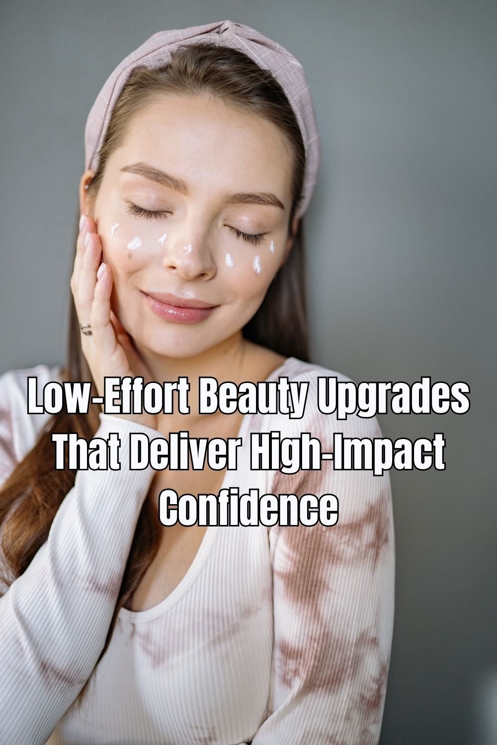 Low-Effort Beauty Upgrades That Deliver High-Impact Confidence