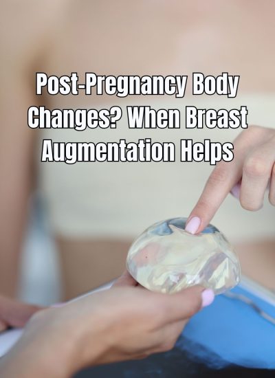Post-Pregnancy Body Changes? When Breast Augmentation Helps