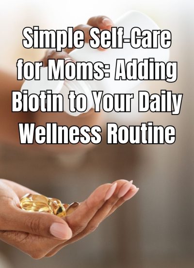Simple Self-Care for Moms Adding Biotin to Your Daily Wellness Routine