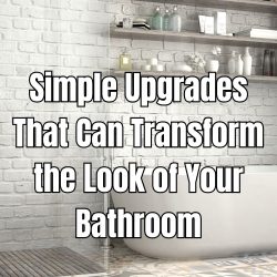 Simple Upgrades That Can Transform the Look of Your Bathroom