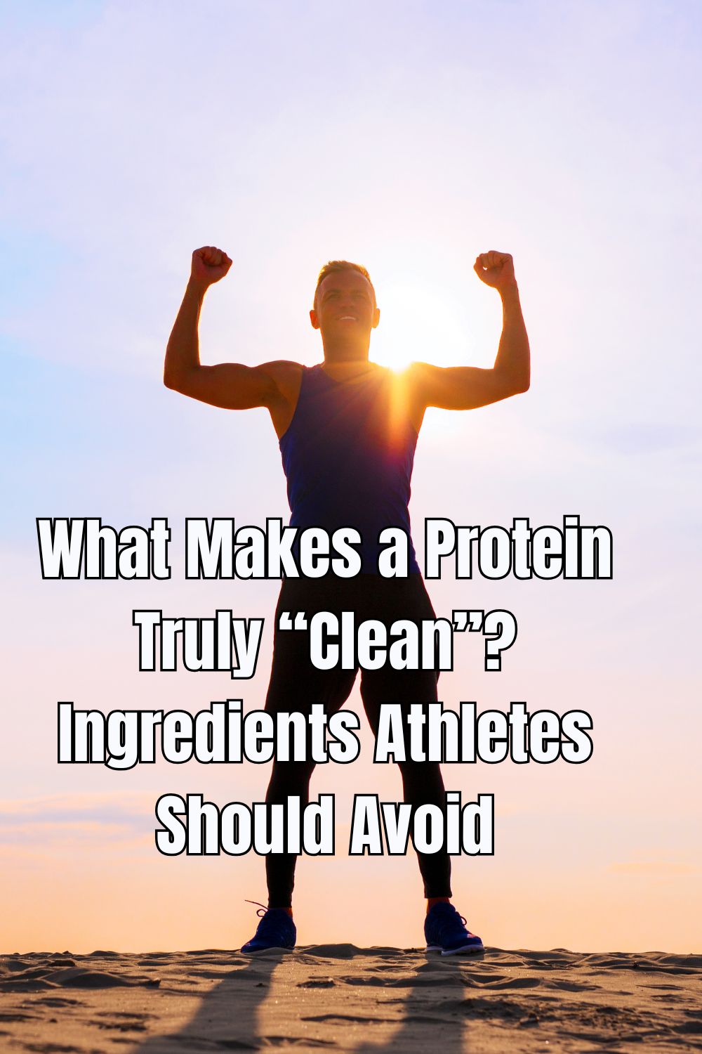 What Makes a Protein Truly “Clean”? Ingredients Athletes Should Avoid
