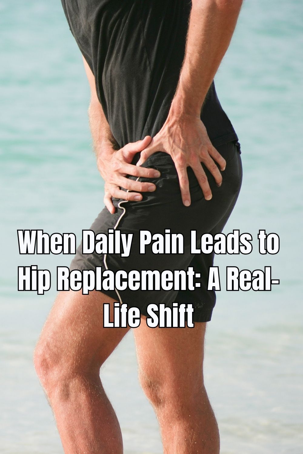 When Daily Pain Leads to Hip Replacement A Real-Life Shift