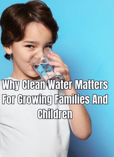 Why Clean Water Matters For Growing Families And Children