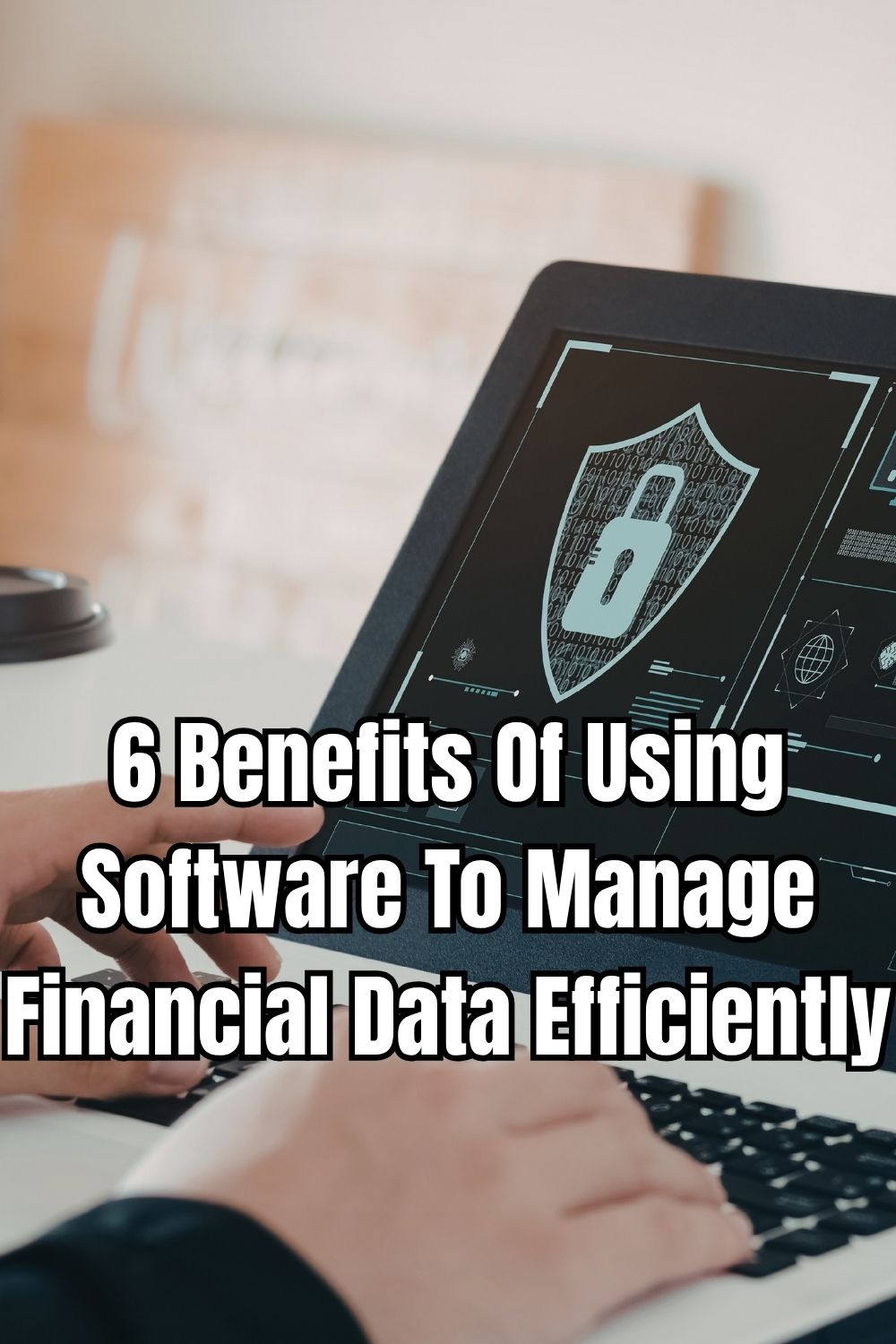 6 Benefits Of Using Software To Manage Financial Data Efficiently