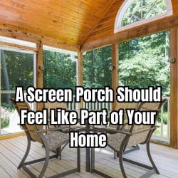 A Screen Porch Should Feel Like Part of Your Home