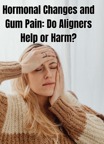 Hormonal Changes and Gum Pain Do Aligners Help or Harm