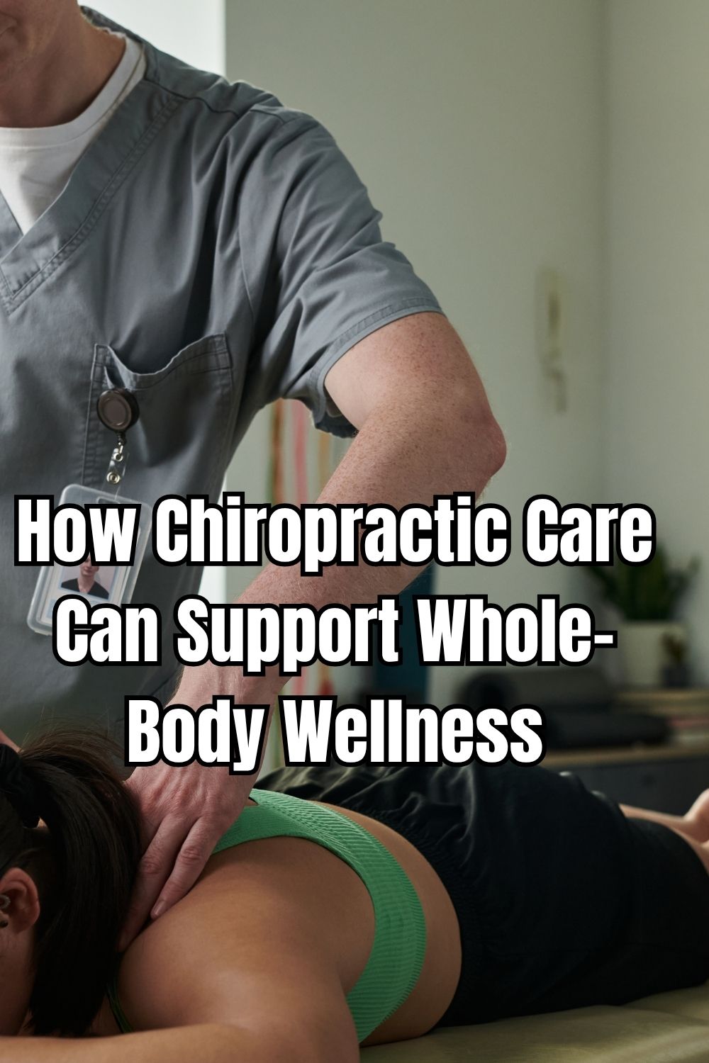 How Chiropractic Care Can Support Whole-Body Wellness