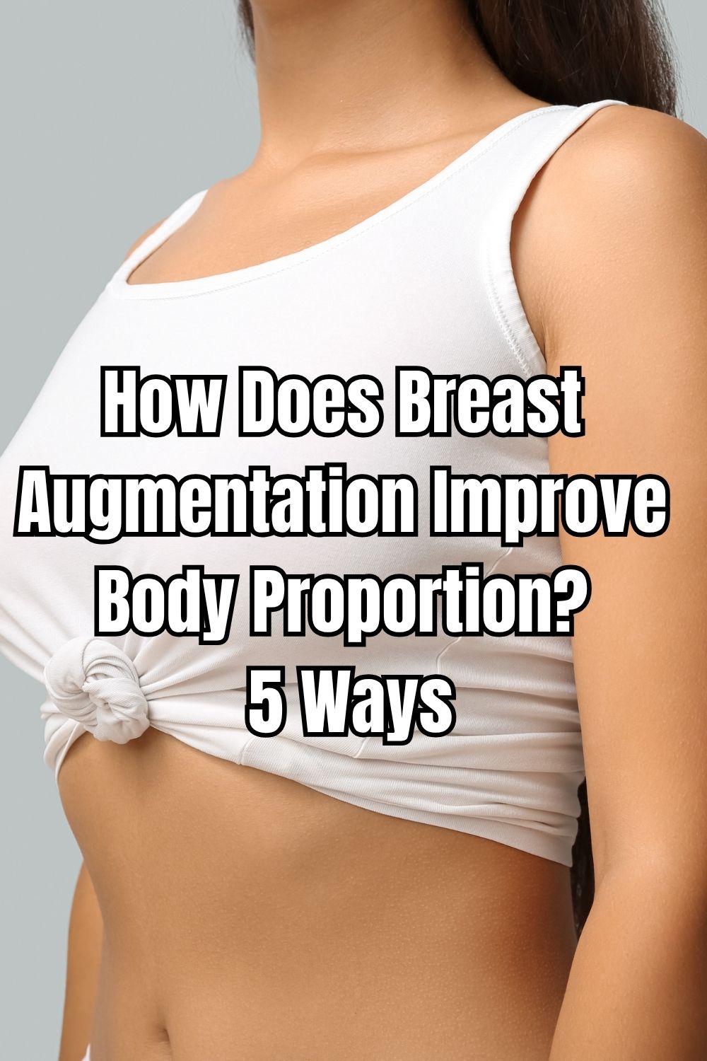How Does Breast Augmentation Improve Body Proportion 5 Ways