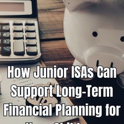 How Junior ISAs Can Support Long-Term Financial Planning for Your Children