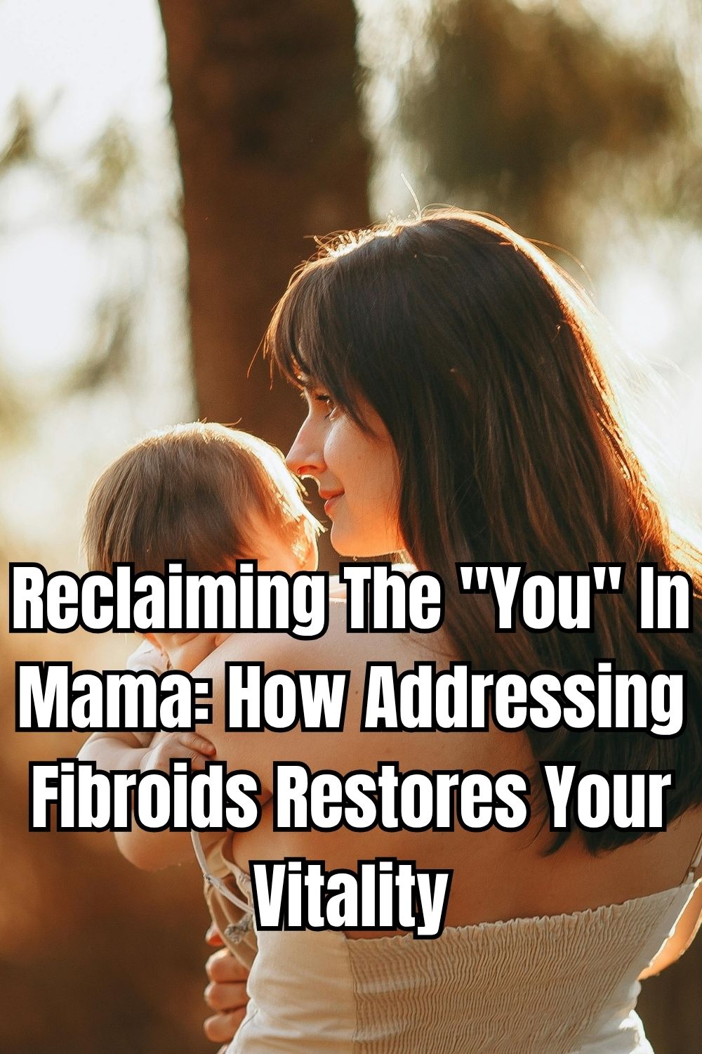 Reclaiming The You In Mama How Addressing Fibroids Restores Your Vitality
