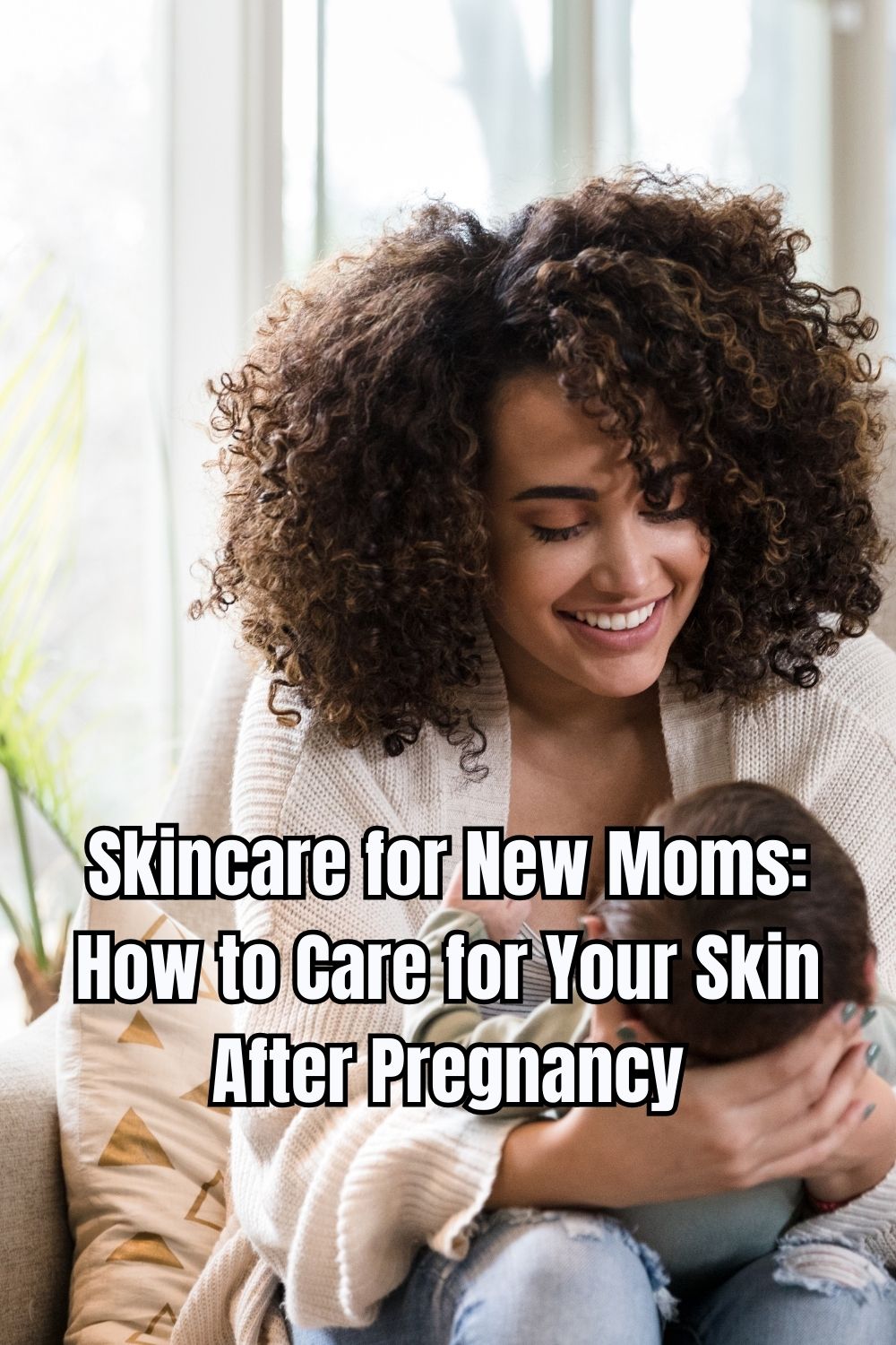 Skincare for New Moms How to Care for Your Skin After Pregnancy