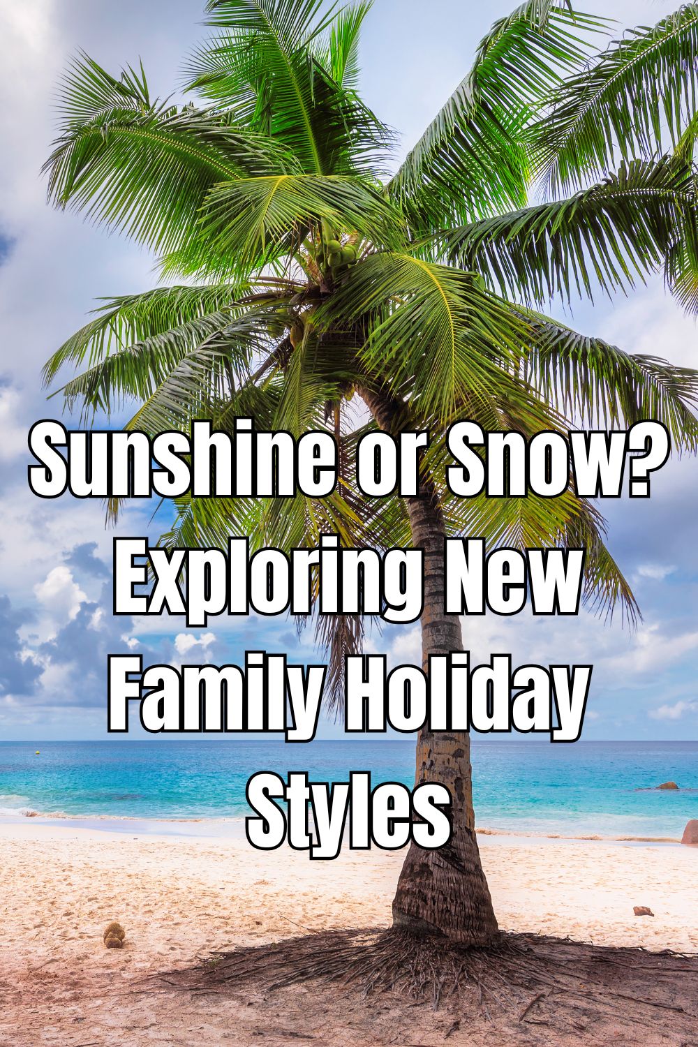 Sunshine or Snow Exploring New Family Holiday Styles