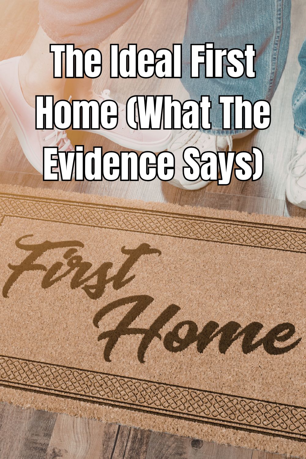 The Ideal First Home (What The Evidence Says)
