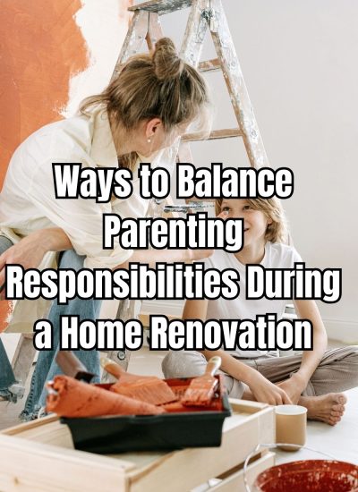 Ways to Balance Parenting Responsibilities During a Home Renovation