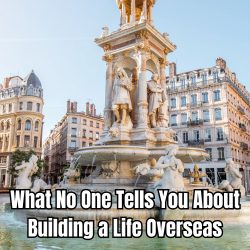 What No One Tells You About Building a Life Overseas