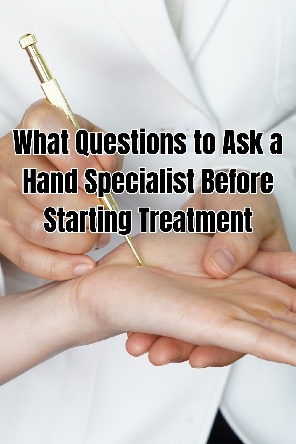 What Questions to Ask a Hand Specialist Before Starting Treatment