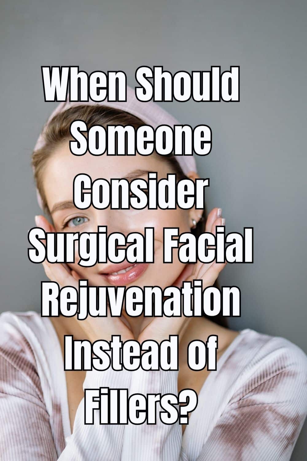 When Should Someone Consider Surgical Facial Rejuvenation Instead of Fillers