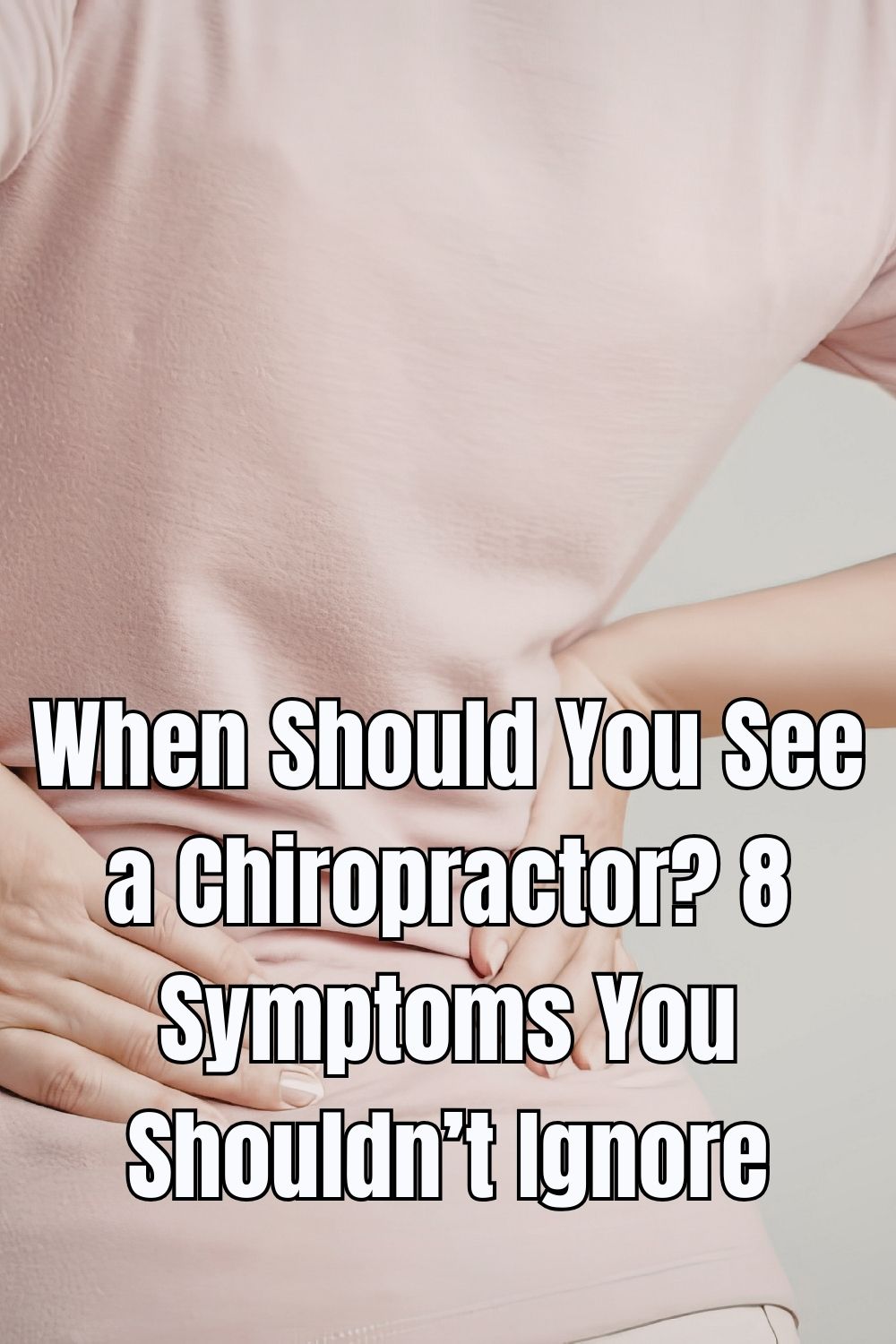 When Should You See a Chiropractor 8 Symptoms You Shouldn’t Ignore