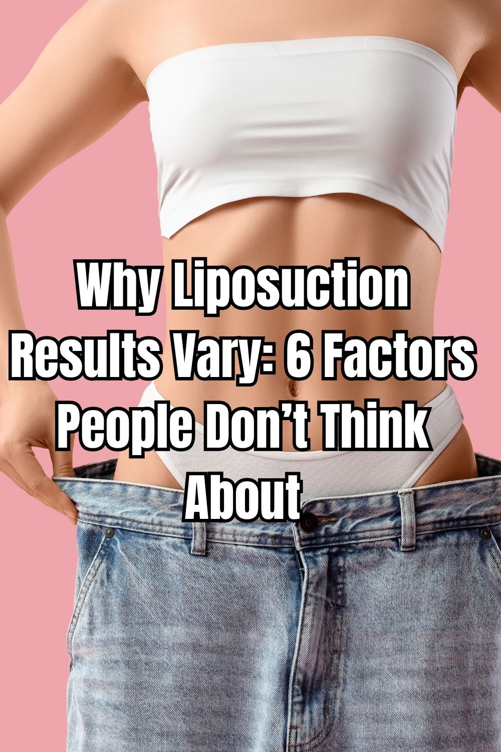 Why Liposuction Results Vary: 6 Factors People Don’t Think About
