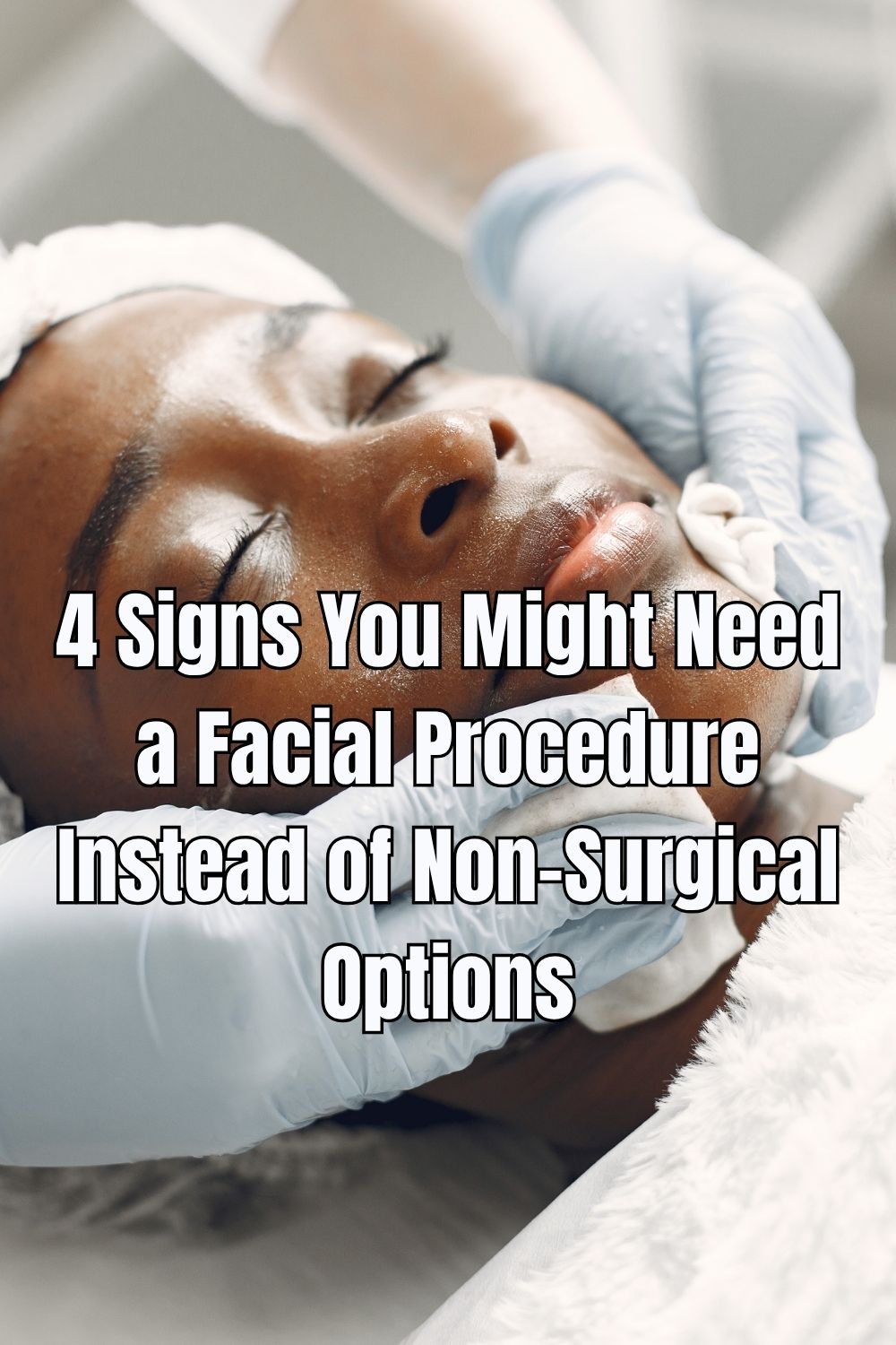 4 Signs You Might Need a Facial Procedure Instead of Non-Surgical Options