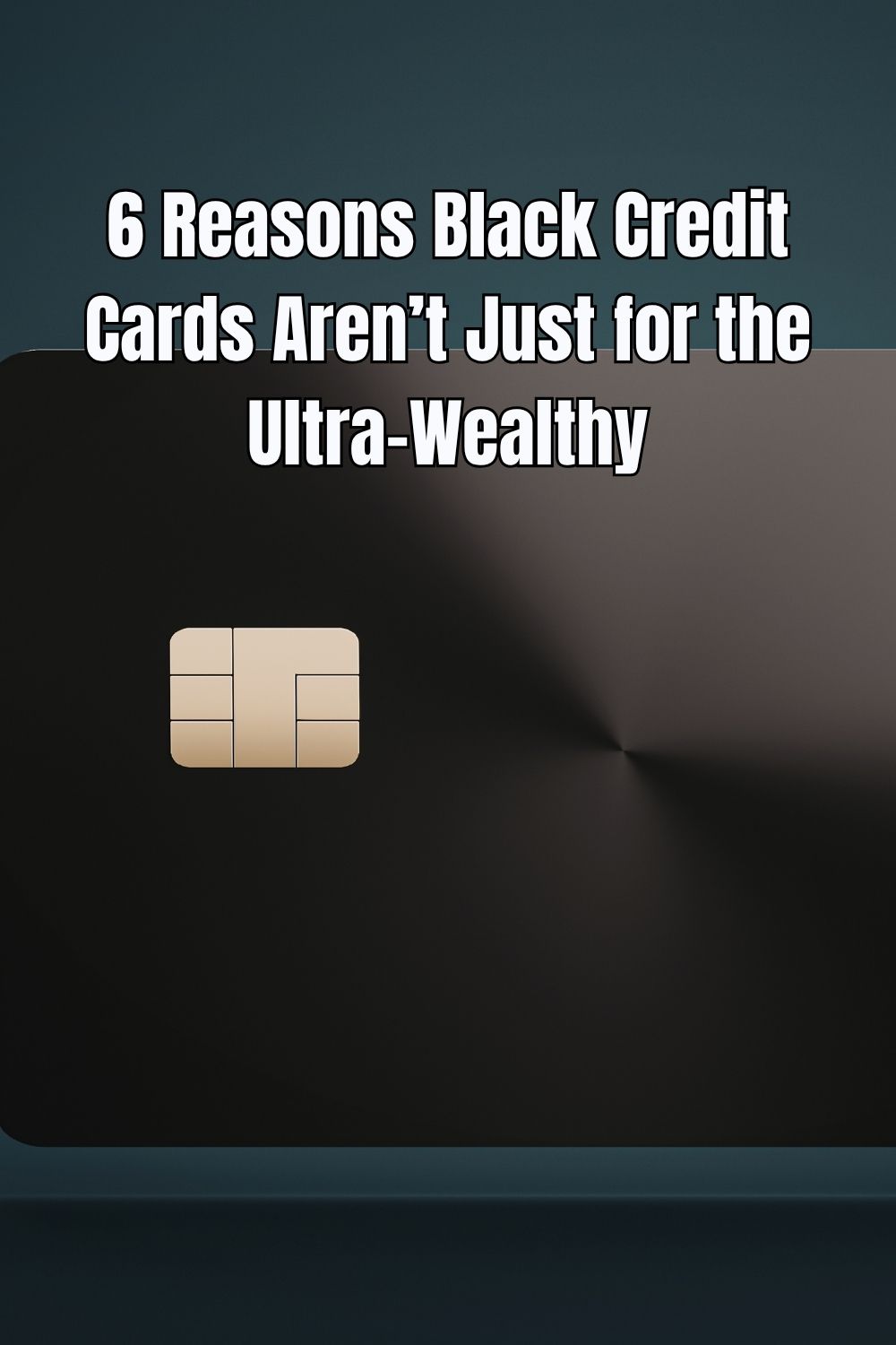 6 Reasons Black Credit Cards Aren’t Just for the Ultra-Wealthy