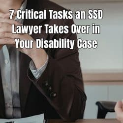 Discover 7 critical tasks an SSD lawyer takes over in your disability case to improve your chances of approval.