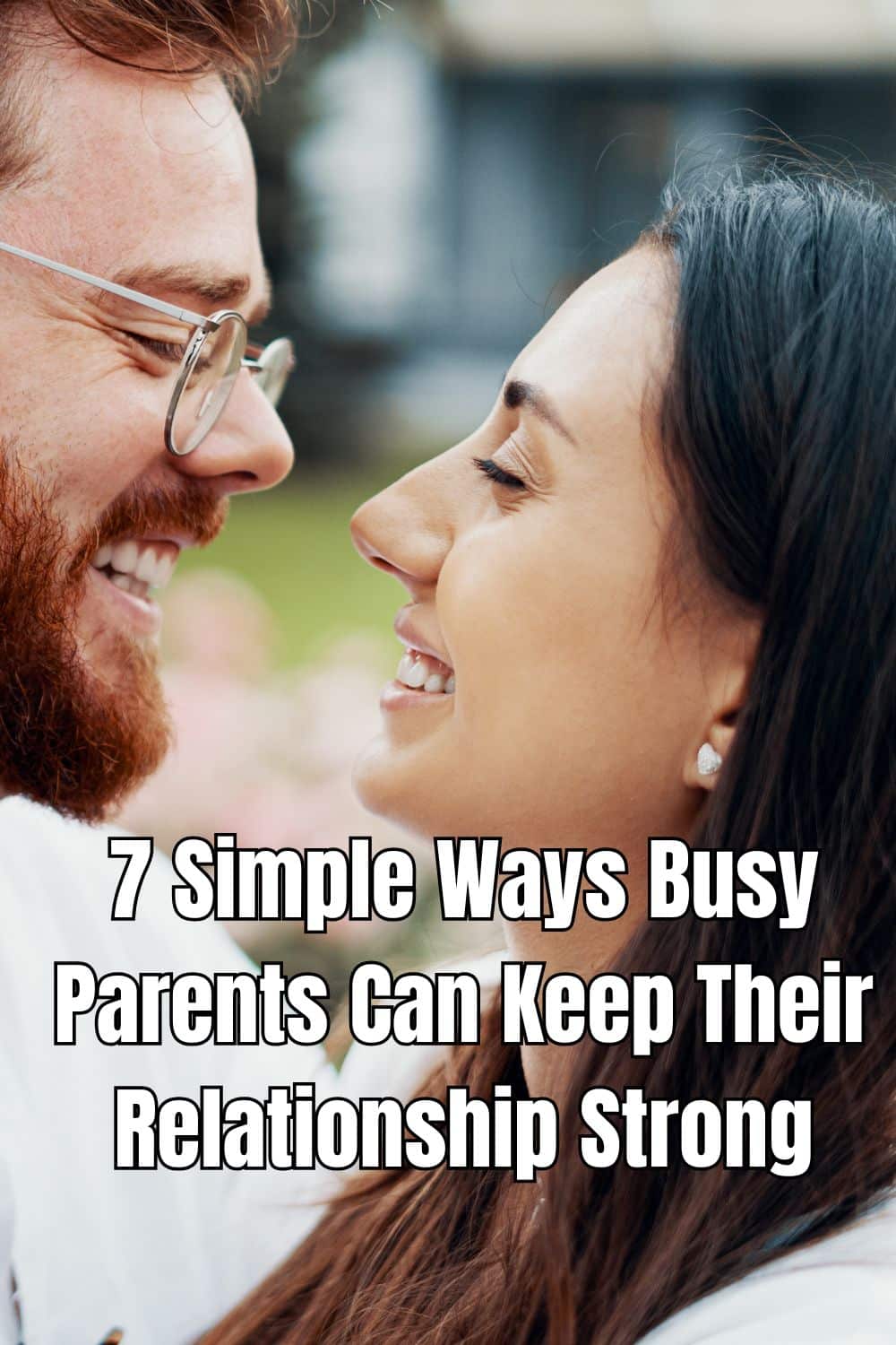 7 Simple Ways Busy Parents Can Keep Their Relationship Strong