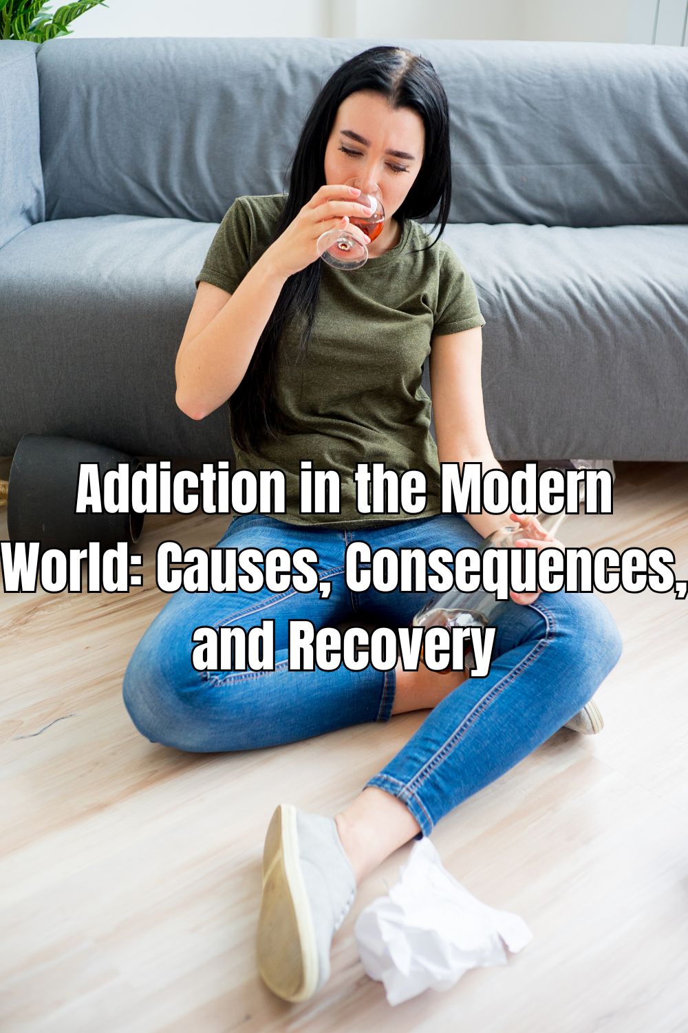 Addiction in the Modern World Causes, Consequences, and Recovery