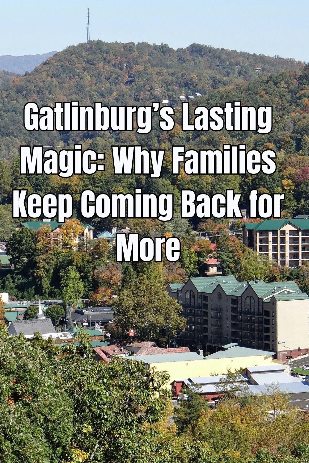 Gatlinburg’s Lasting Magic: Why Families Keep Coming Back for More
