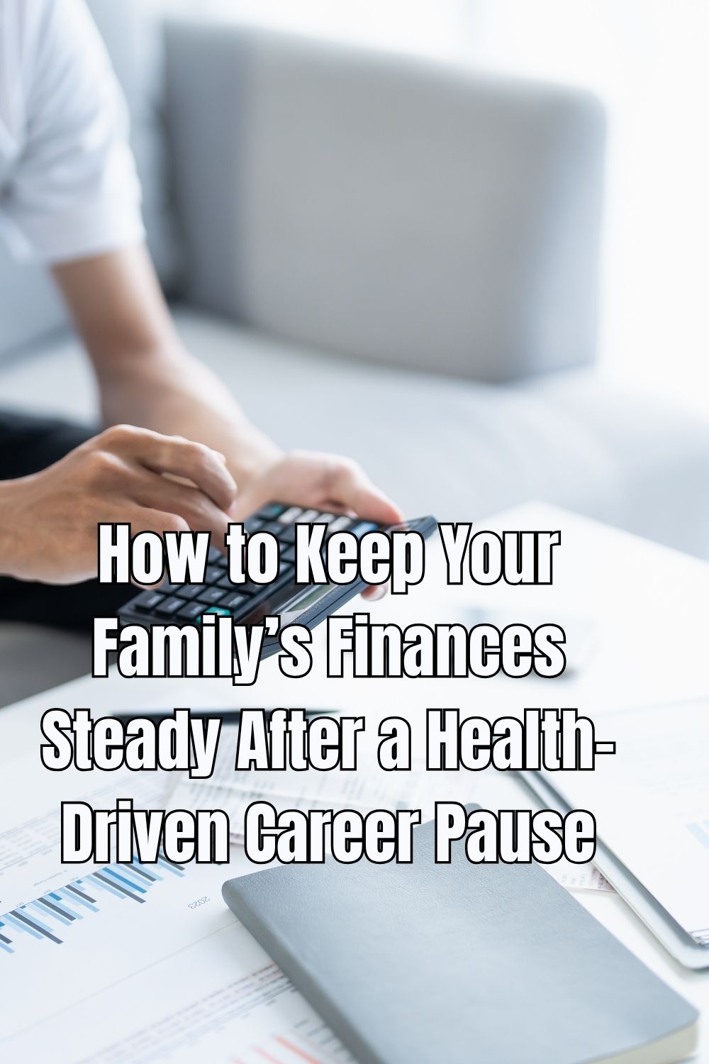 How to Keep Your Family’s Finances Steady After a Health-Driven Career Pause