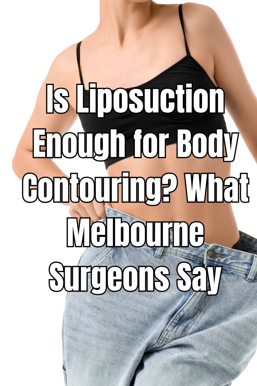 Is Liposuction Enough for Body Contouring? What Melbourne Surgeons Say