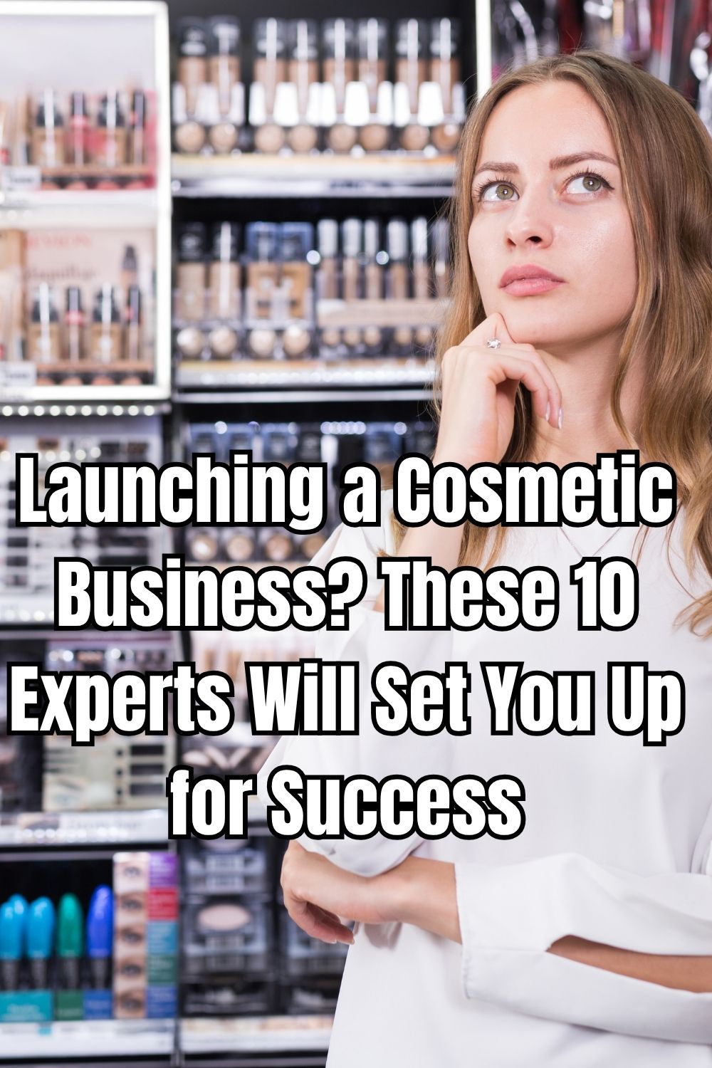 Launching a Cosmetic Business These 10 Experts Will Set You Up for Success