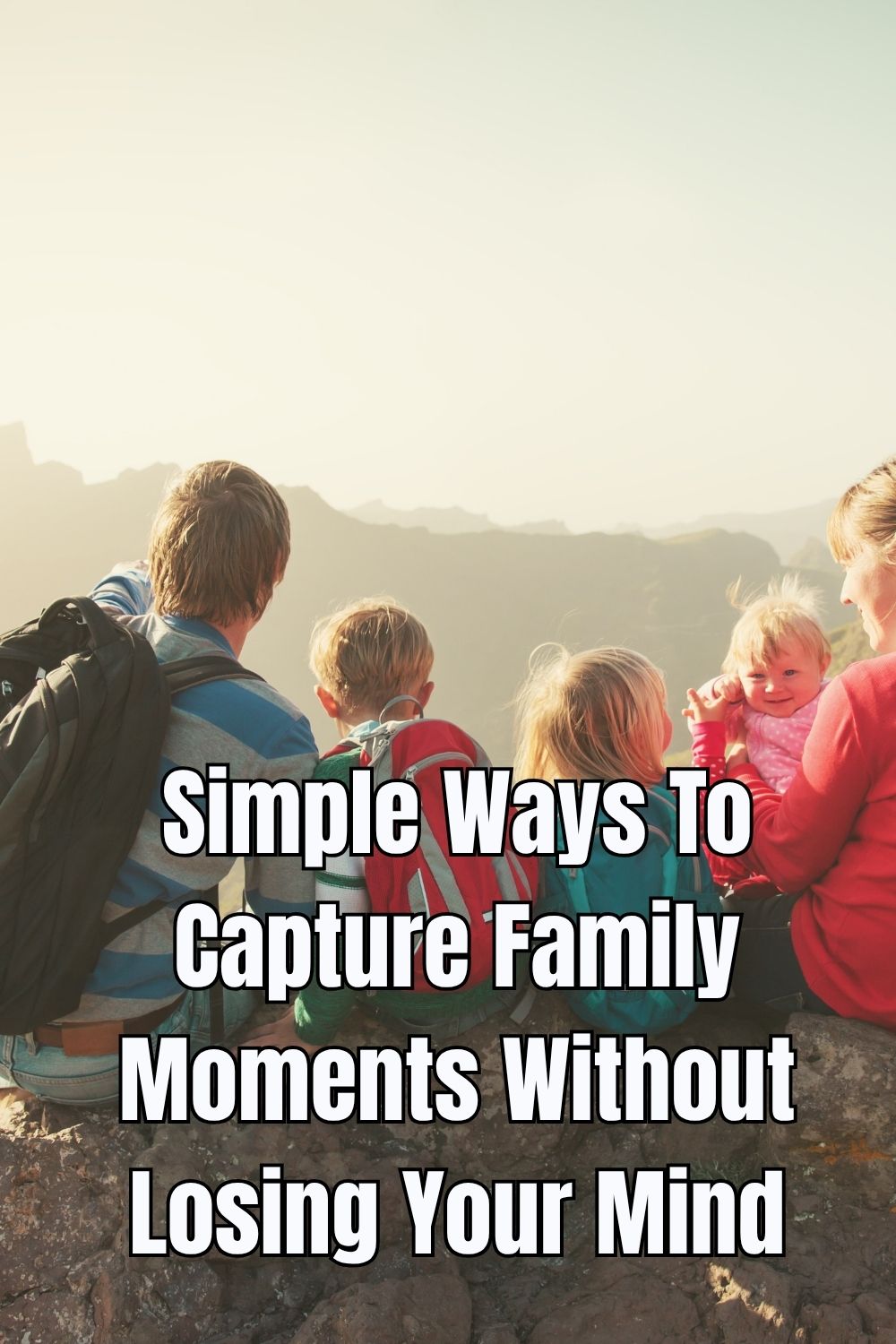 Simple Ways To Capture Family Moments Without Losing Your Mind