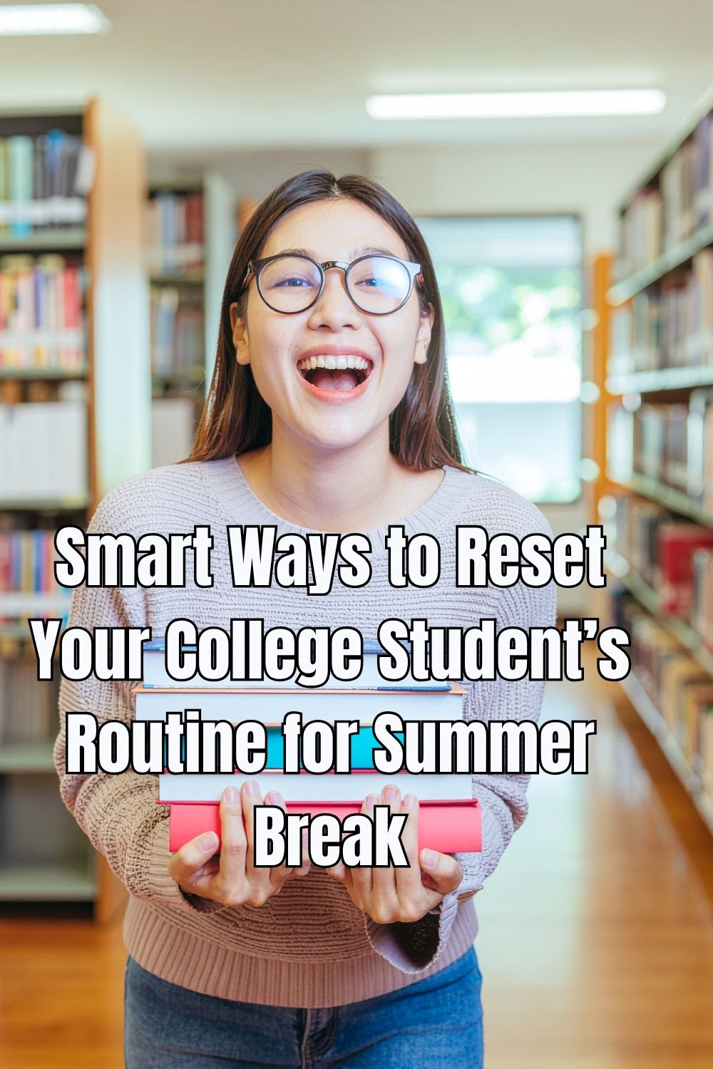 Smart Ways to Reset Your College Student’s Routine for Summer Break