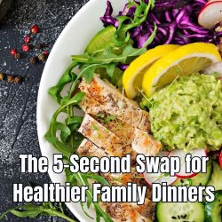 The 5-Second Swap for Healthier Family Dinners