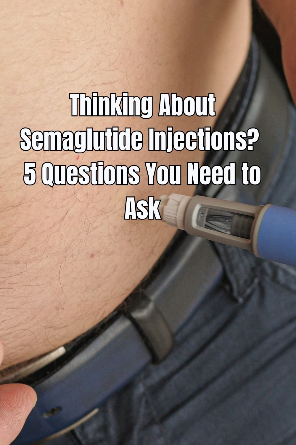 Thinking About Semaglutide Injections 5 Questions You Need to Ask