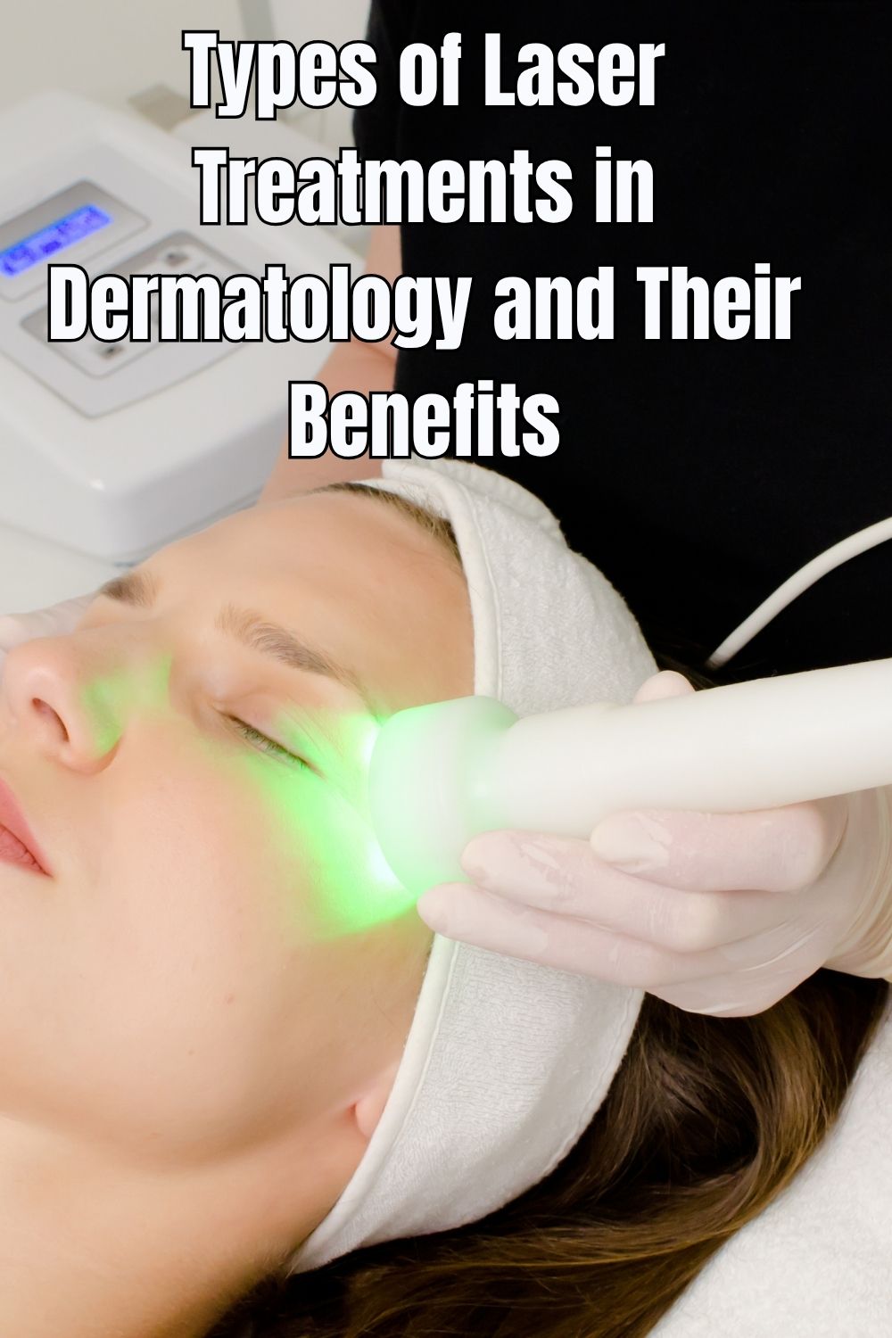 Types of Laser Treatments in Dermatology and Their Benefits
