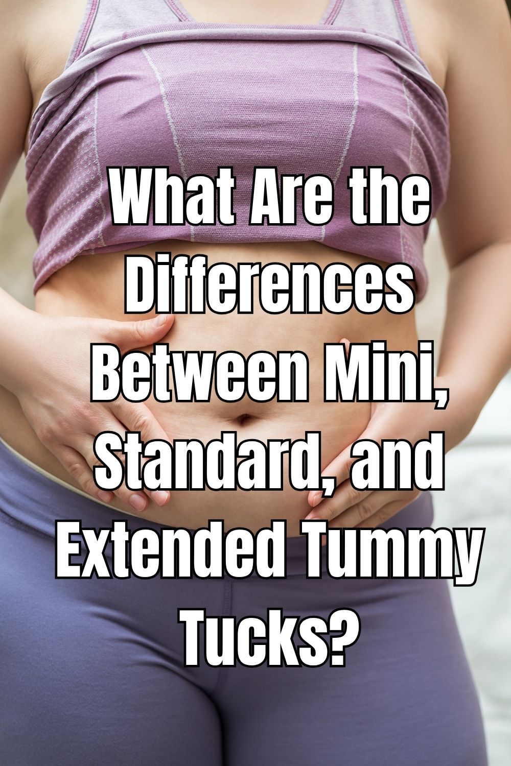 What Are the Differences Between Mini, Standard, and Extended Tummy Tucks