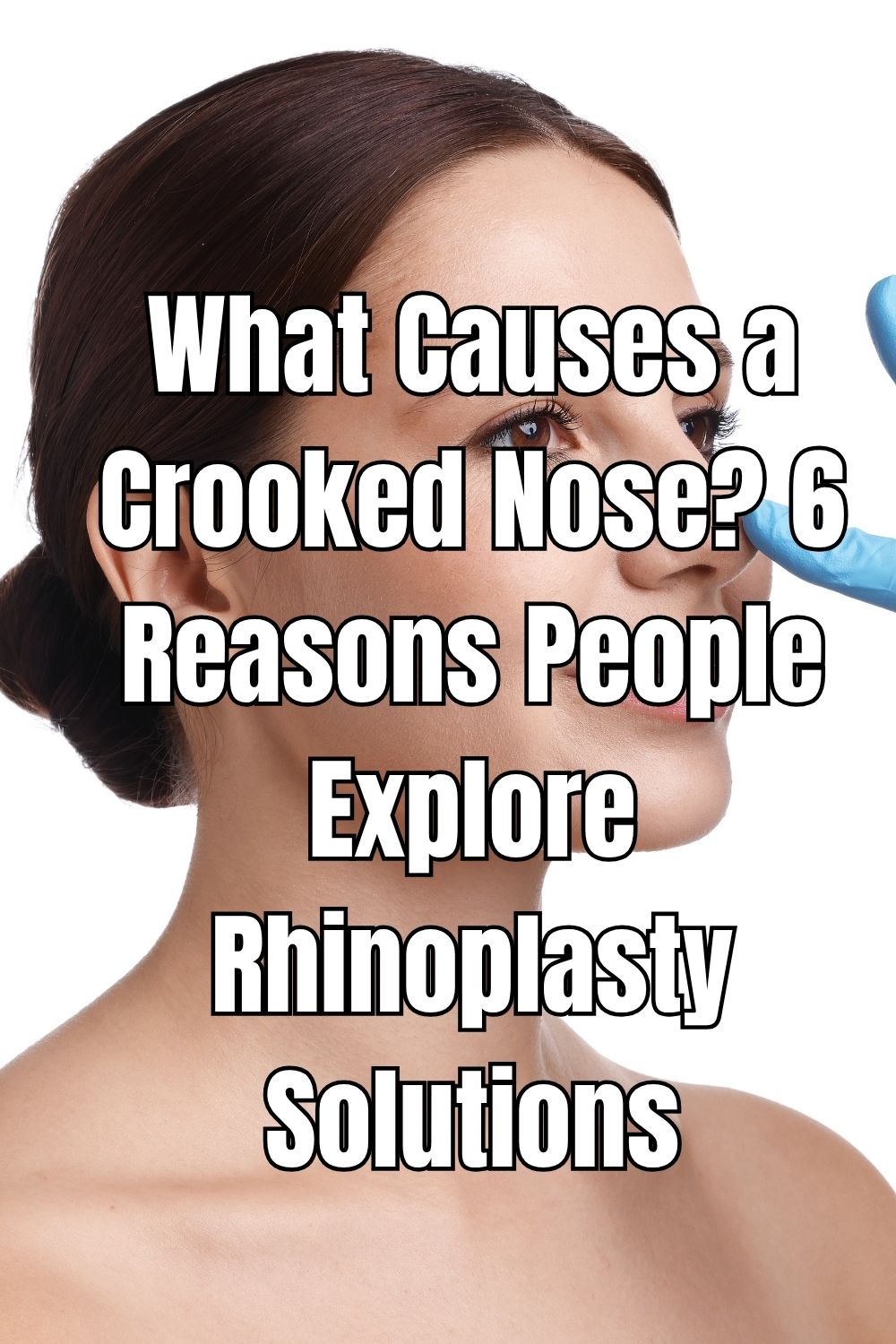 What Causes a Crooked Nose? 6 Reasons People Explore Rhinoplasty Solutions