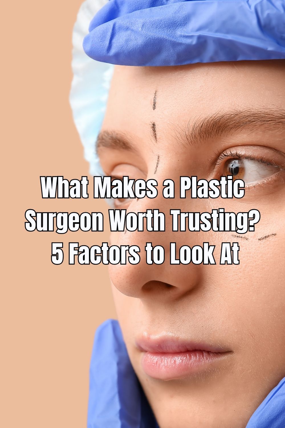 What Makes a Plastic Surgeon Worth Trusting 5 Factors to Look At