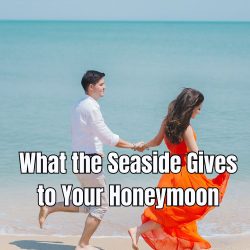 What the Seaside Gives to Your Honeymoon
