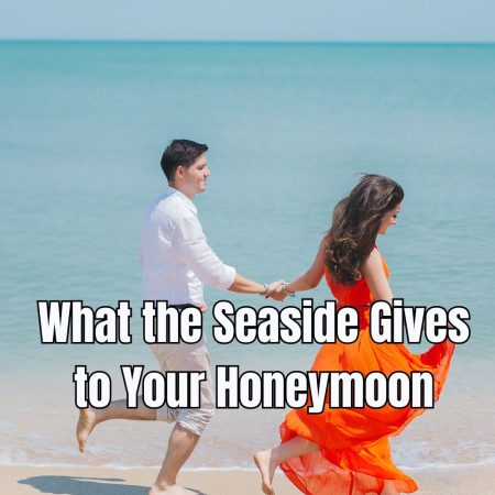 What the Seaside Gives to Your Honeymoon