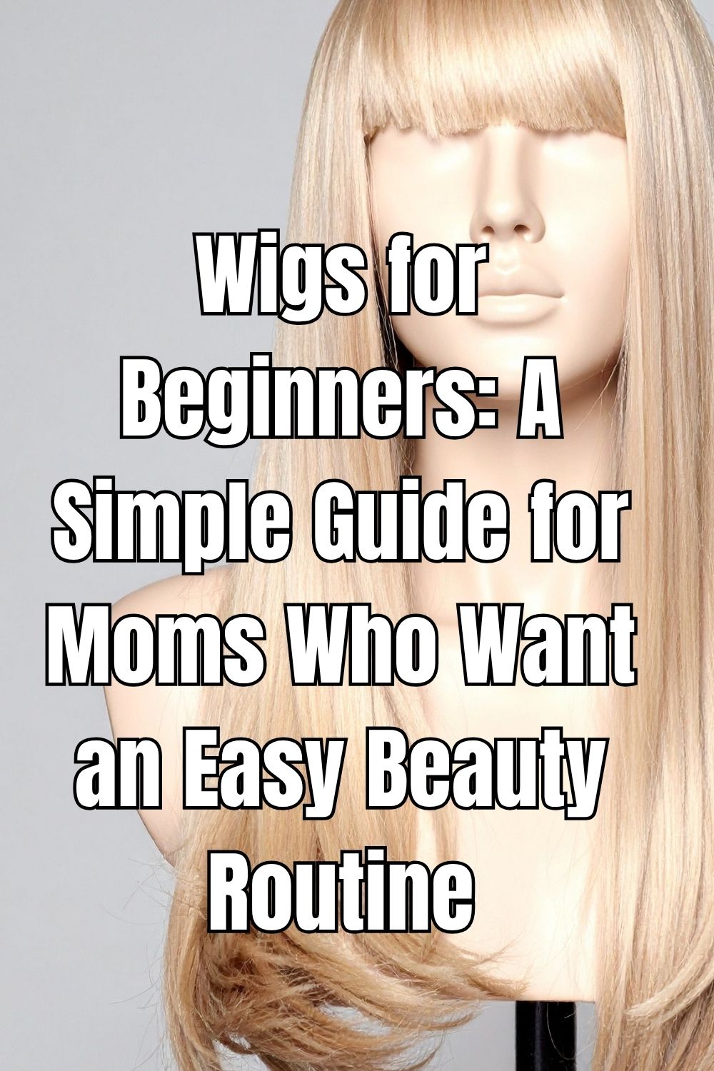 Wigs for Beginners A Simple Guide for Moms Who Want an Easy Beauty Routine