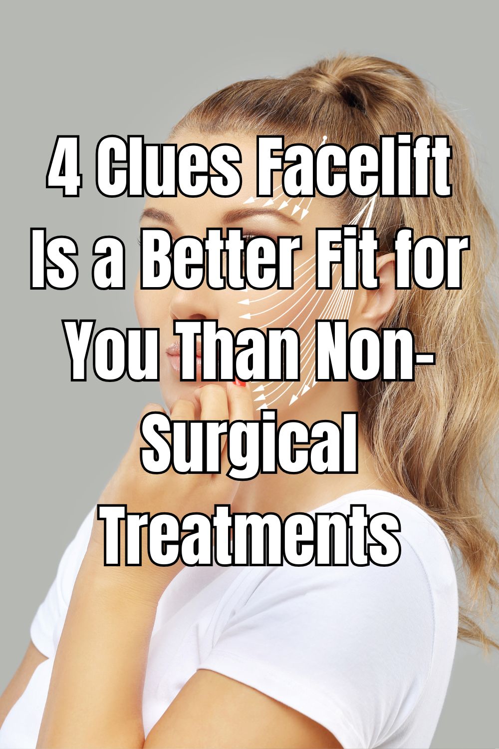 4 Clues Facelift Is a Better Fit for You Than Non-Surgical Treatments