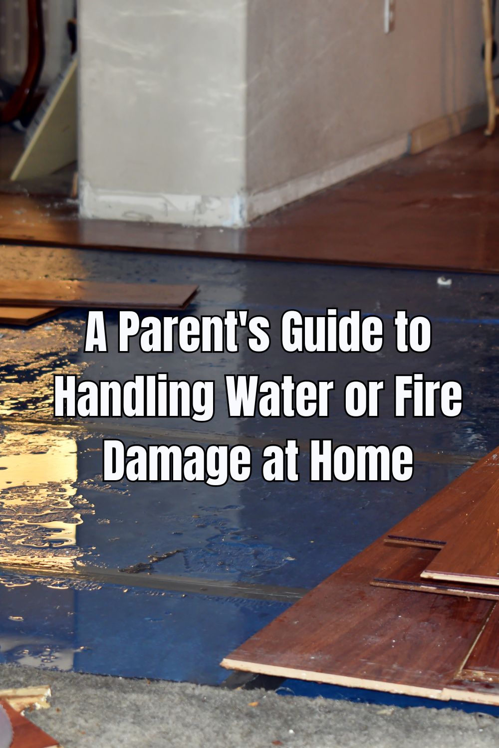 A Parent's Guide to Handling Water or Fire Damage at Home