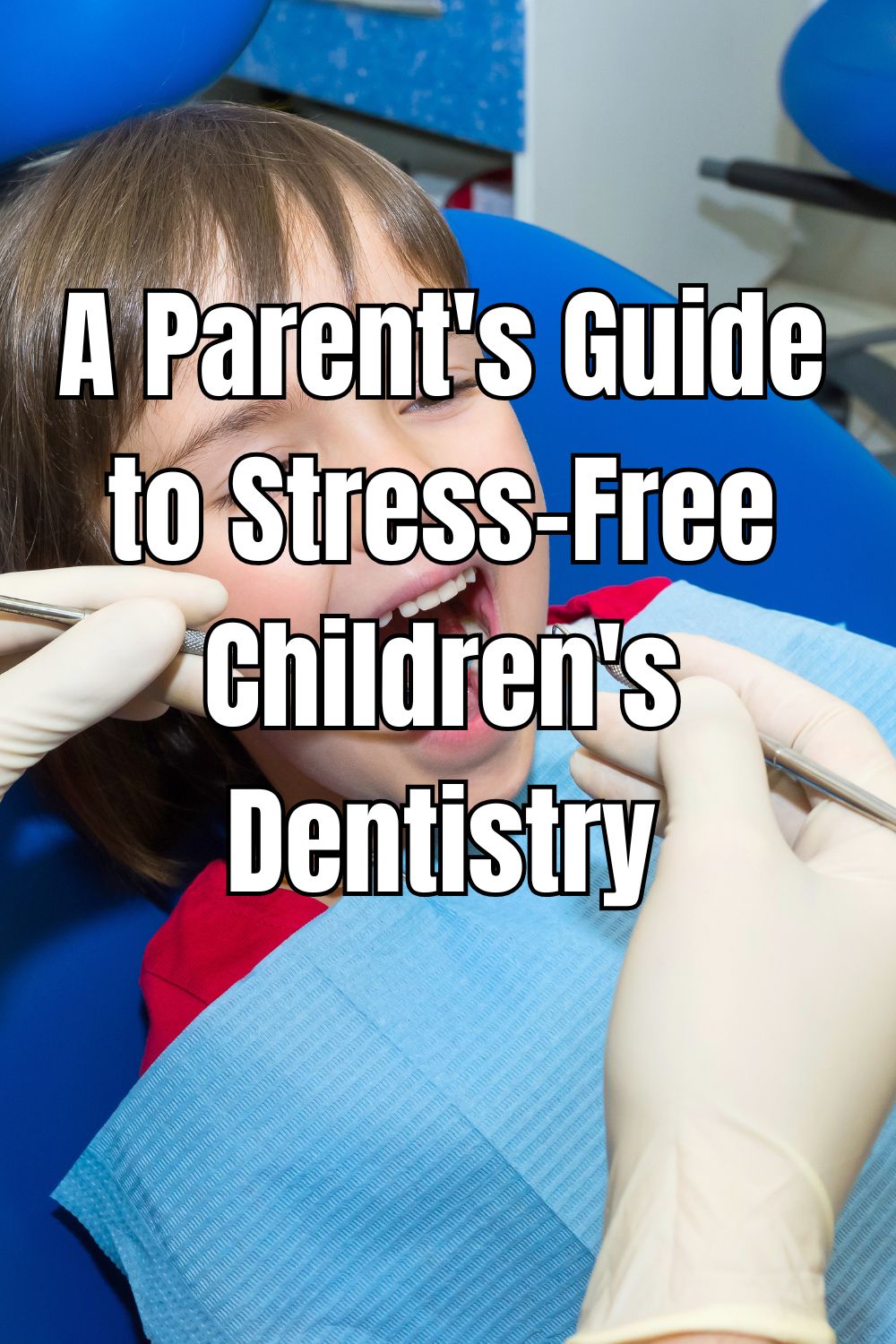 A Parent's Guide to Stress-Free Children's Dentistry